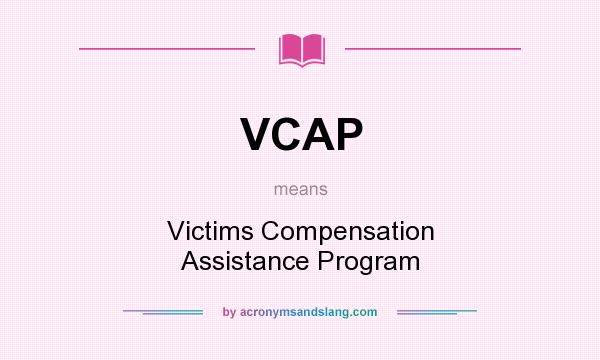What does VCAP mean? It stands for Victims Compensation Assistance Program