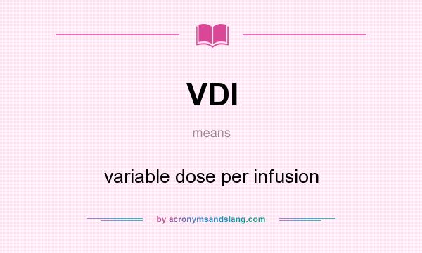 What does VDI mean? It stands for variable dose per infusion