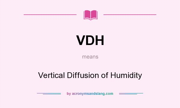 What does VDH mean? It stands for Vertical Diffusion of Humidity