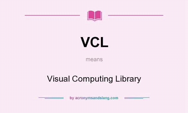 What does VCL mean? It stands for Visual Computing Library