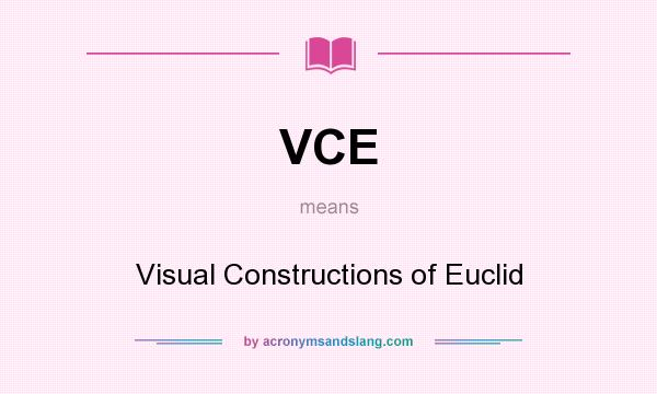 What does VCE mean? It stands for Visual Constructions of Euclid