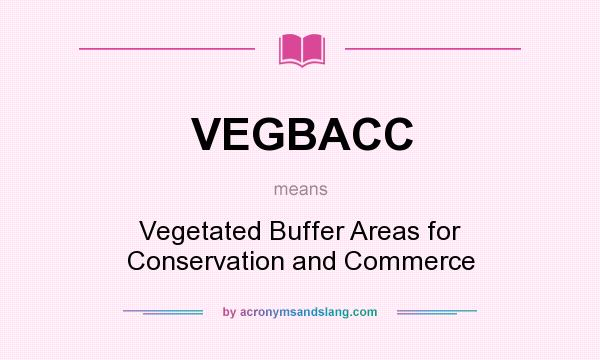 What does VEGBACC mean? It stands for Vegetated Buffer Areas for Conservation and Commerce
