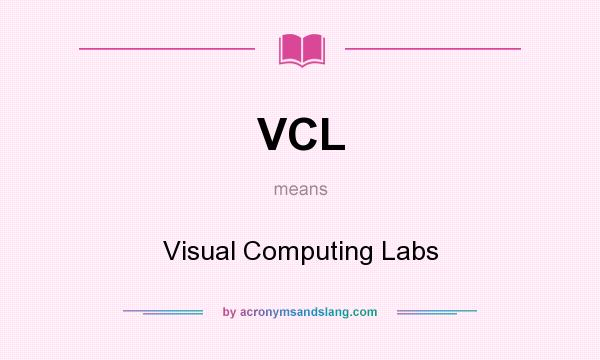 What does VCL mean? It stands for Visual Computing Labs