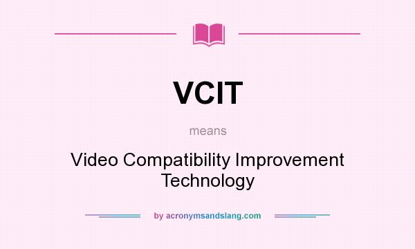 What does VCIT mean? It stands for Video Compatibility Improvement Technology