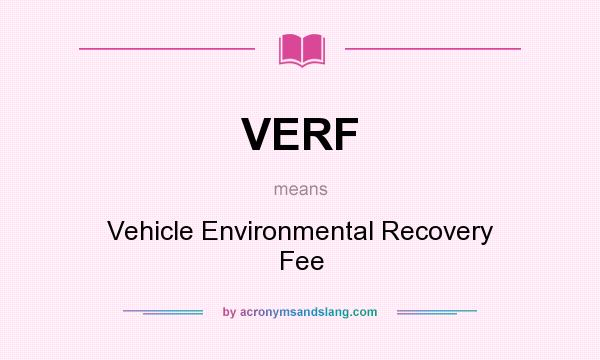 What does VERF mean? It stands for Vehicle Environmental Recovery Fee