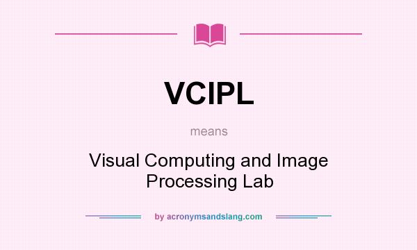 What does VCIPL mean? It stands for Visual Computing and Image Processing Lab