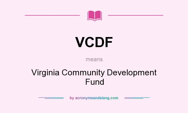 What does VCDF mean? It stands for Virginia Community Development Fund