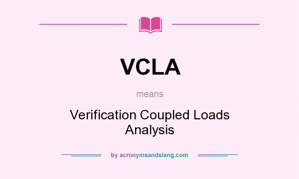 What does VCLA mean? It stands for Verification Coupled Loads Analysis