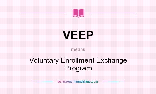 What does VEEP mean? It stands for Voluntary Enrollment Exchange Program