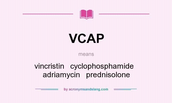 What does VCAP mean? It stands for vincristin   cyclophosphamide   adriamycin   prednisolone