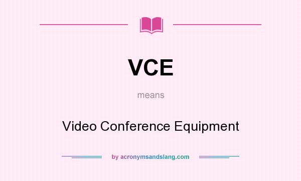 What does VCE mean? It stands for Video Conference Equipment