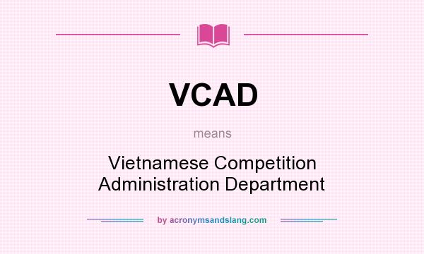 What does VCAD mean? It stands for Vietnamese Competition Administration Department