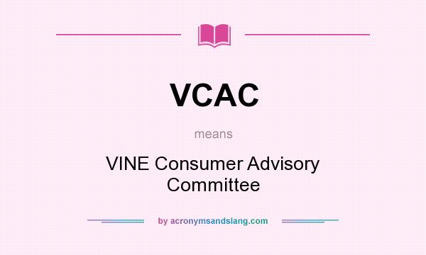What does VCAC mean? It stands for VINE Consumer Advisory Committee