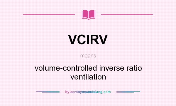 What does VCIRV mean? It stands for volume-controlled inverse ratio ventilation