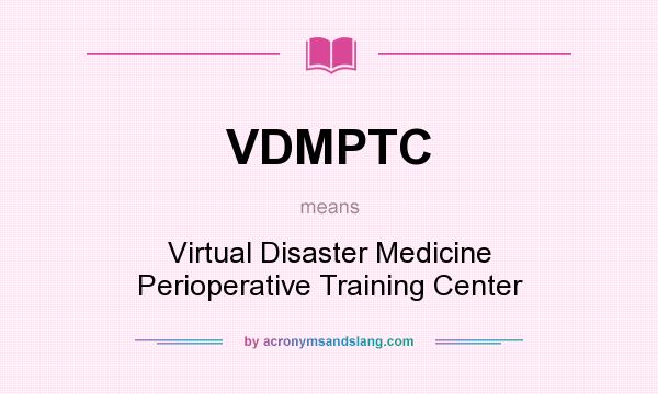 What does VDMPTC mean? It stands for Virtual Disaster Medicine Perioperative Training Center