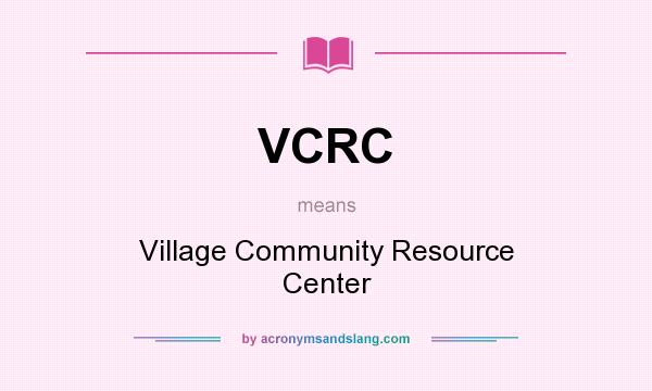 What does VCRC mean? It stands for Village Community Resource Center