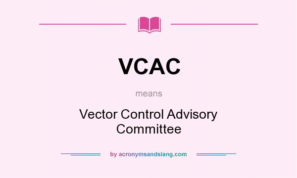 What does VCAC mean? It stands for Vector Control Advisory Committee