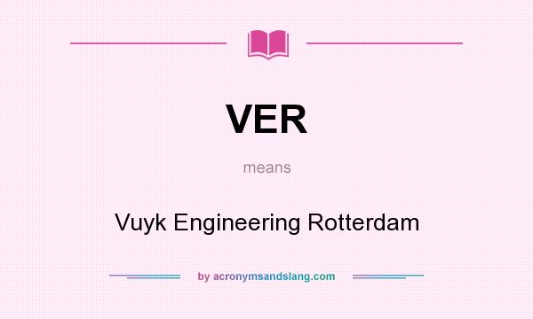 What does VER mean? It stands for Vuyk Engineering Rotterdam