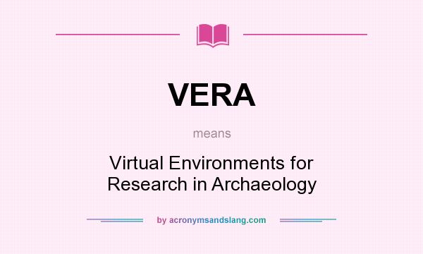 What does VERA mean? It stands for Virtual Environments for Research in Archaeology