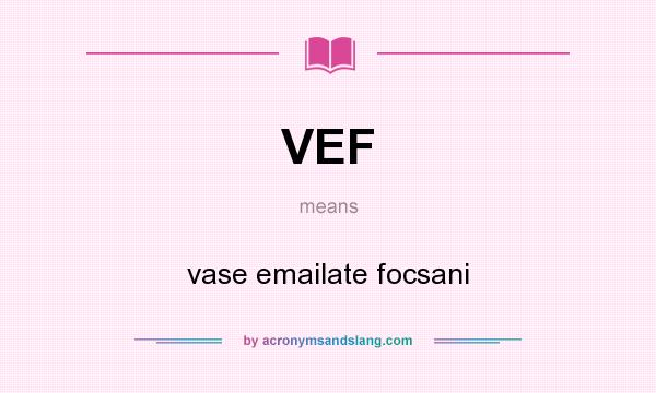 What does VEF mean? It stands for vase emailate focsani