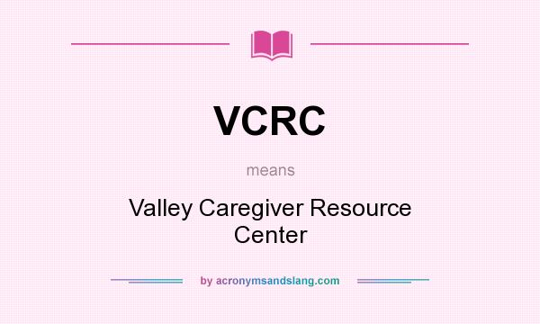 What does VCRC mean? It stands for Valley Caregiver Resource Center