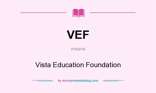 What does VEF mean? It stands for Vista Education Foundation