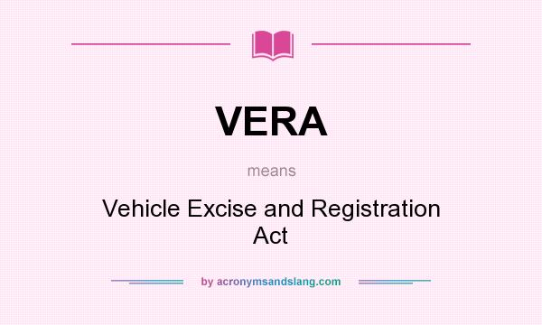 What does VERA mean? It stands for Vehicle Excise and Registration Act