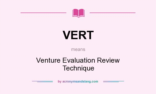 What does VERT mean? It stands for Venture Evaluation Review Technique