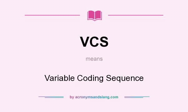 What does VCS mean? It stands for Variable Coding Sequence