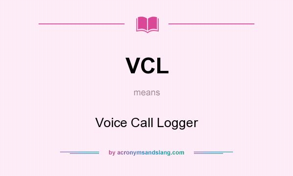What does VCL mean? It stands for Voice Call Logger