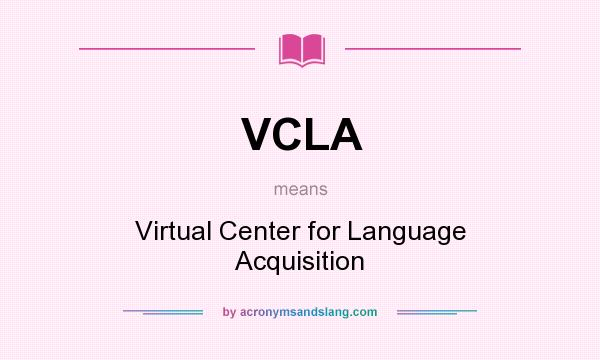 What does VCLA mean? It stands for Virtual Center for Language Acquisition