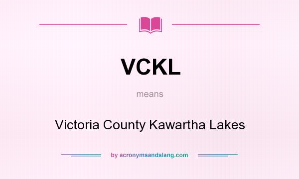What does VCKL mean? It stands for Victoria County Kawartha Lakes