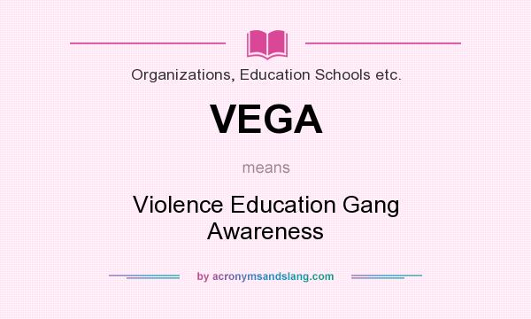 What does VEGA mean? It stands for Violence Education Gang Awareness