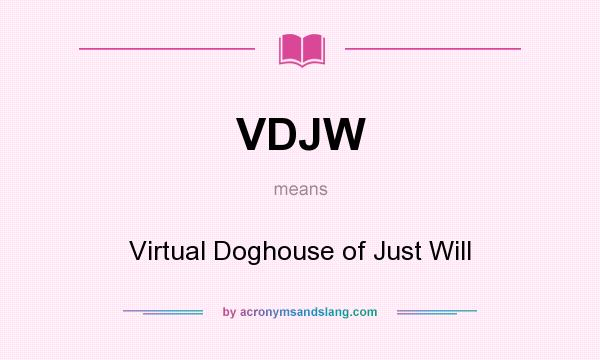 What does VDJW mean? It stands for Virtual Doghouse of Just Will