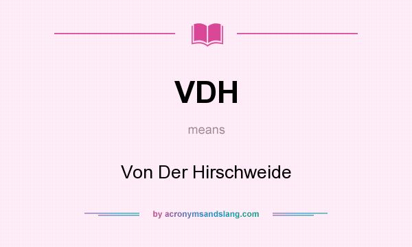 What does VDH mean? It stands for Von Der Hirschweide