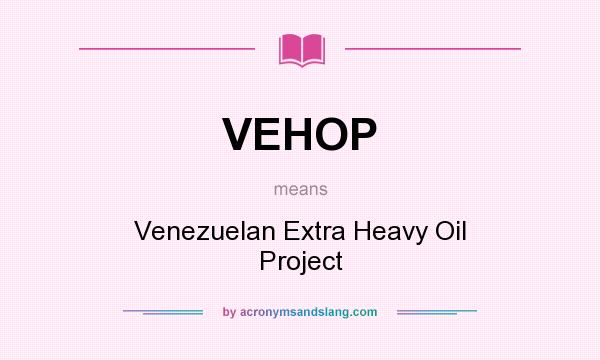 What does VEHOP mean? It stands for Venezuelan Extra Heavy Oil Project