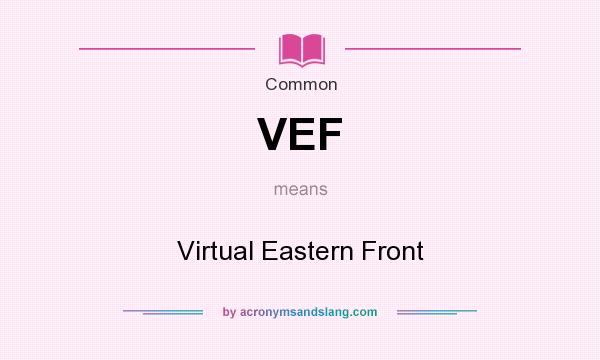 What does VEF mean? It stands for Virtual Eastern Front
