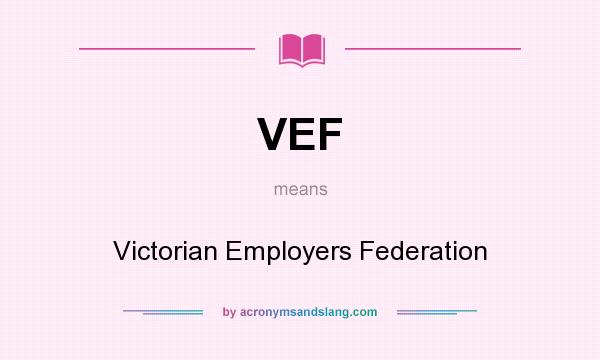 What does VEF mean? It stands for Victorian Employers Federation