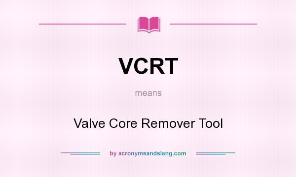 What does VCRT mean? It stands for Valve Core Remover Tool