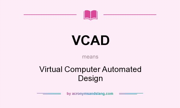 What does VCAD mean? It stands for Virtual Computer Automated Design