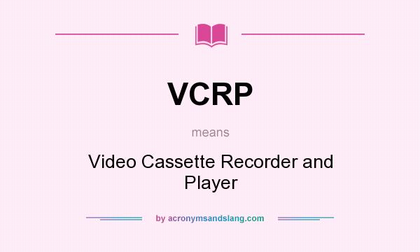 What does VCRP mean? It stands for Video Cassette Recorder and Player
