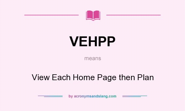 What does VEHPP mean? It stands for View Each Home Page then Plan