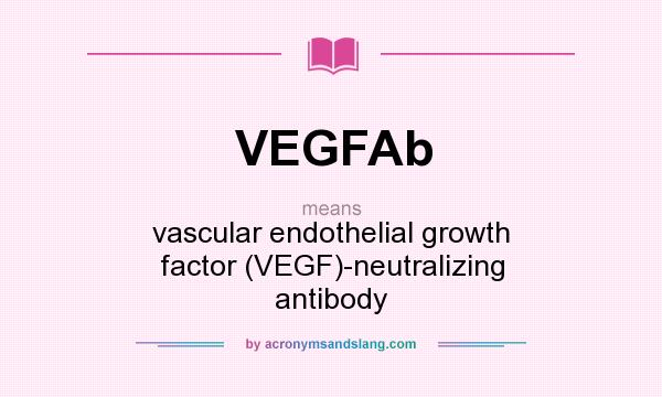 What does VEGFAb mean? It stands for vascular endothelial growth factor (VEGF)-neutralizing antibody