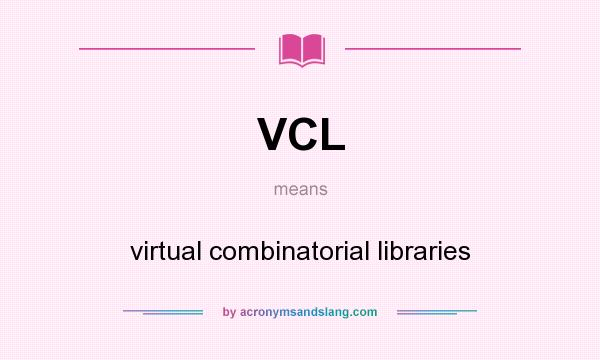 What does VCL mean? It stands for virtual combinatorial libraries