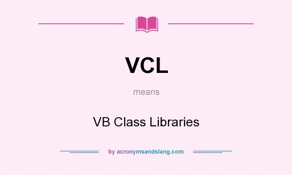What does VCL mean? It stands for VB Class Libraries
