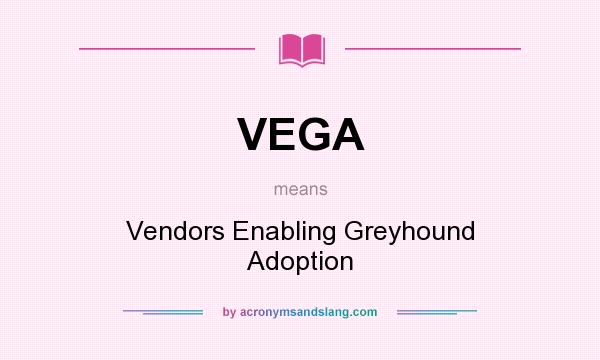 What does VEGA mean? It stands for Vendors Enabling Greyhound Adoption