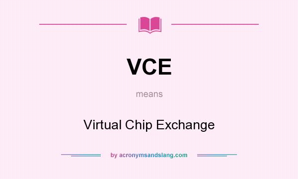 What does VCE mean? It stands for Virtual Chip Exchange