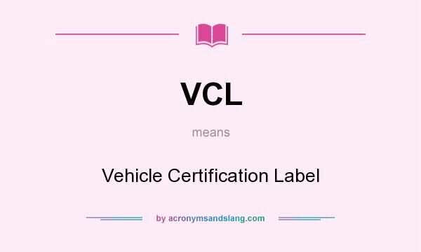 What does VCL mean? It stands for Vehicle Certification Label
