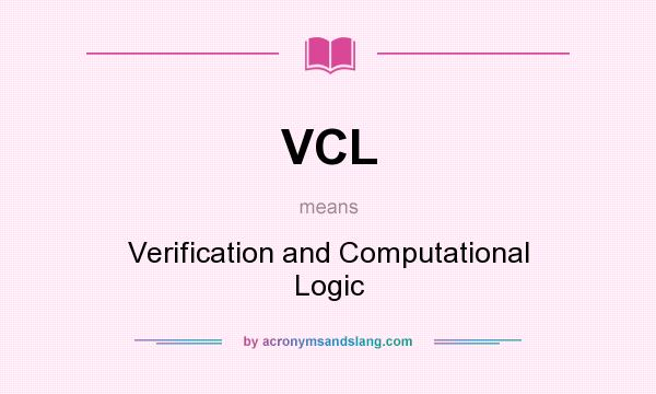 What does VCL mean? It stands for Verification and Computational Logic