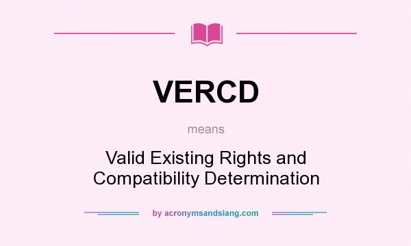 What does VERCD mean? It stands for Valid Existing Rights and Compatibility Determination